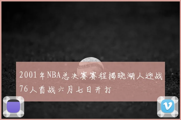 2001年NBA总决赛赛程揭晓湖人迎战76人首战六月七日开打