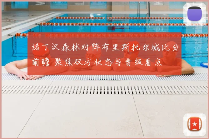 诺丁汉森林对阵布里斯托尔城比分前瞻 聚焦双方状态与晋级看点