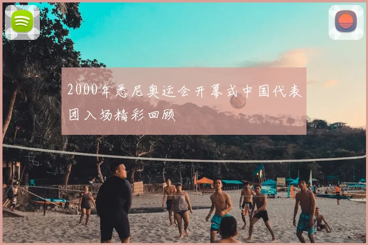 2000年悉尼奥运会开幕式中国代表团入场精彩回顾