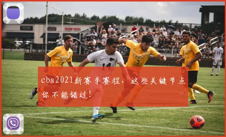 cba2021新赛季赛程，这些关键节点你不能错过！