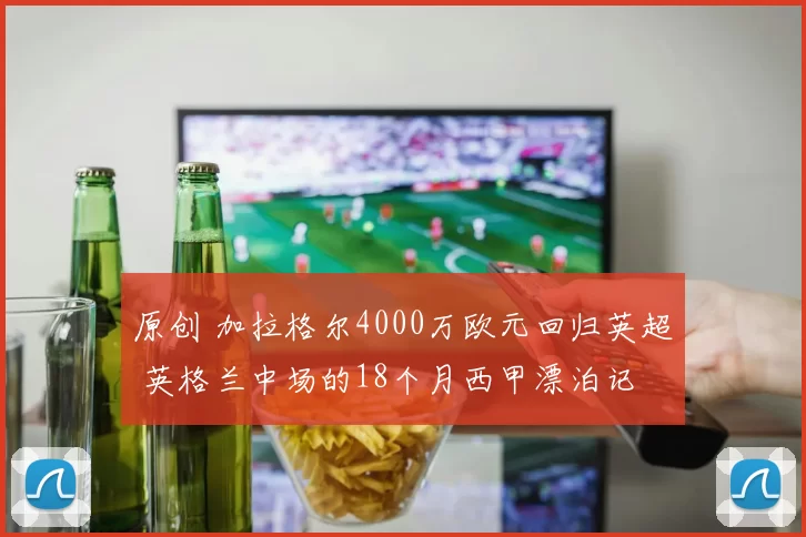 原创 加拉格尔4000万欧元回归英超 英格兰中场的18个月西甲漂泊记